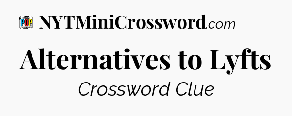 Alternatives to Lyfts Crossword Clue