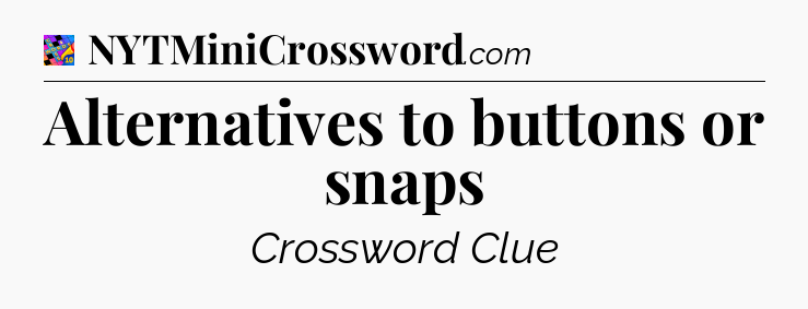 Alternatives to buttons or snaps Crossword Clue