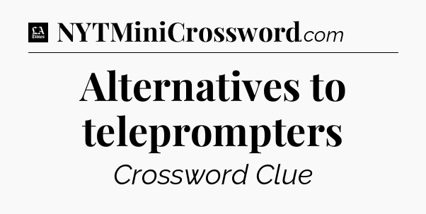 Alternatives to teleprompters - LA Times Crossword