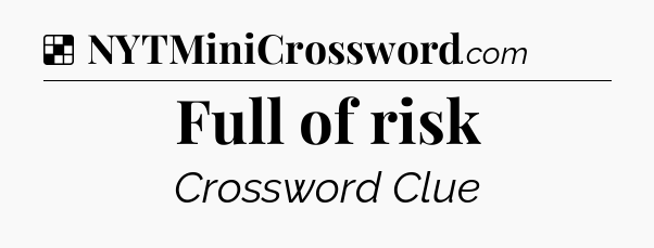 Solution: Full of risk - NYT Crossword