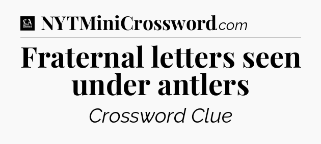 Fraternal letters seen under antlers - LA Times Crossword