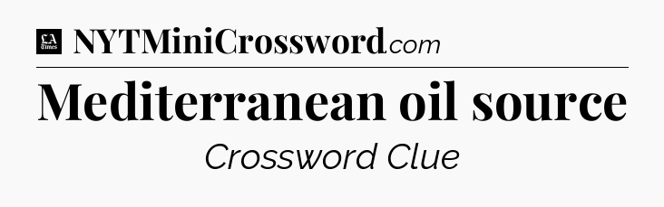 Mediterranean oil source - LA Times Crossword