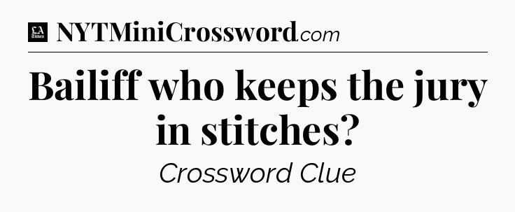 Bailiff who keeps the jury in stitches - LA Times Crossword