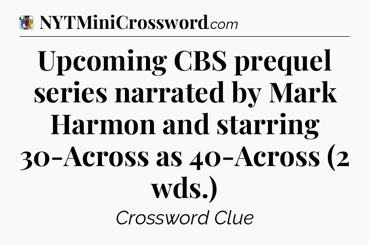 Upcoming CBS prequel series narrated by Mark Harmon and starring 30-Across as 40-Across (2 wds.) Crossword Clue