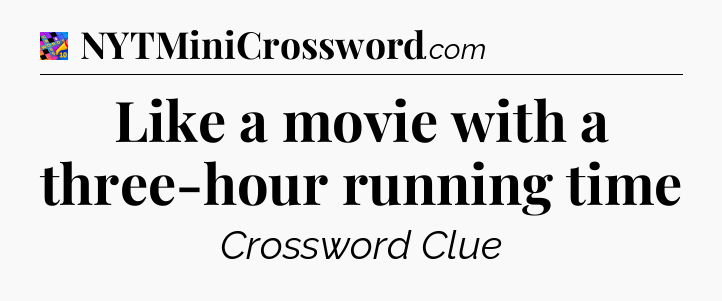 Like a movie with a three-hour running time Crossword Clue