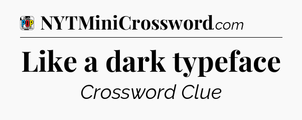 Like a dark typeface Crossword Clue