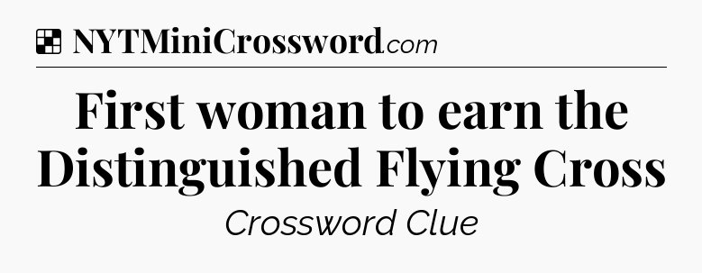Solution: First woman to earn the Distinguished Flying Cross - NYT Crossword