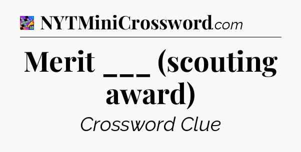 Merit ___ (scouting award) Crossword Clue