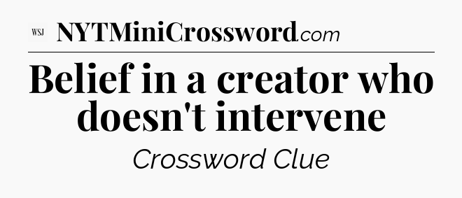 Belief in a creator who doesn't intervene - WSJ Crossword
