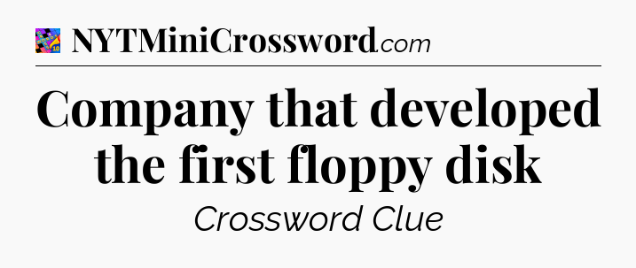 Company that developed the first floppy disk Crossword Clue