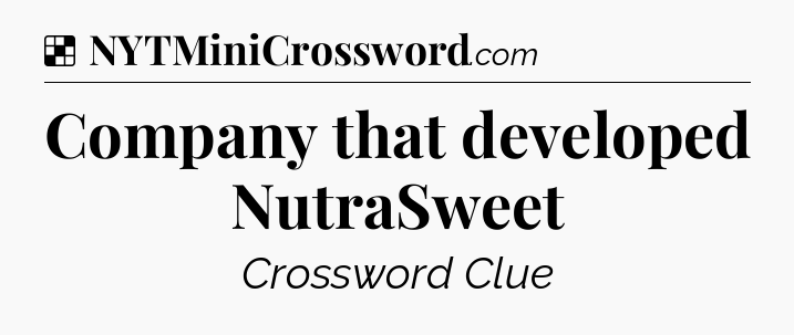 Solution: Company that developed NutraSweet - NYT Crossword