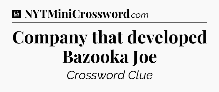 Company that developed Bazooka Joe - LA Times Crossword