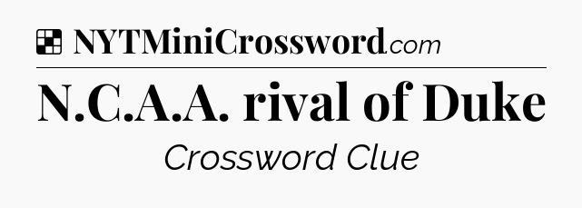Solution: N.C.A.A. rival of Duke - NYT Crossword