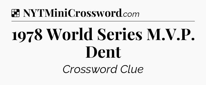 Solution: 1978 World Series M.V.P. Dent - NYT Crossword