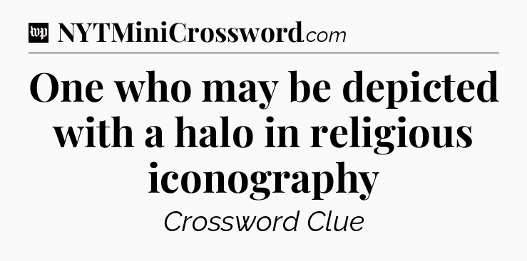 One who may be depicted with a halo in religious iconography Crossword Clue
