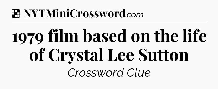 Solution: 1979 film based on the life of Crystal Lee Sutton - NYT Crossword