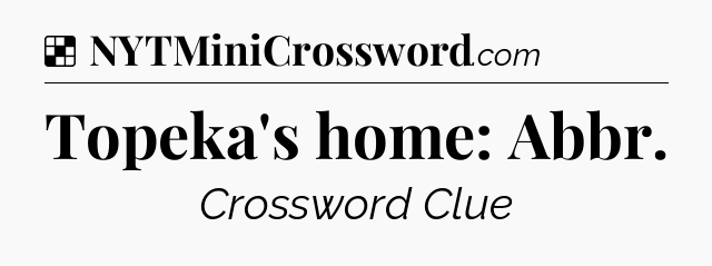 Solution: Topeka's home: Abbr - NYT Crossword