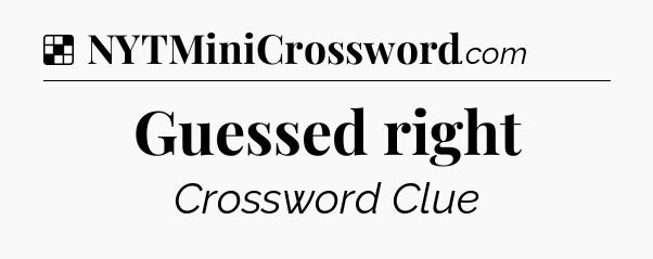 Solution: Guessed right - NYT Crossword