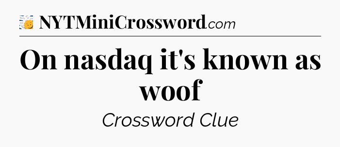 On nasdaq it's known as woof - 7 Little Words