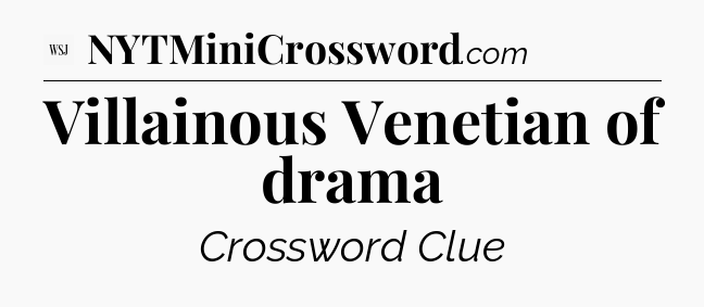 Villainous Venetian of drama - WSJ Crossword