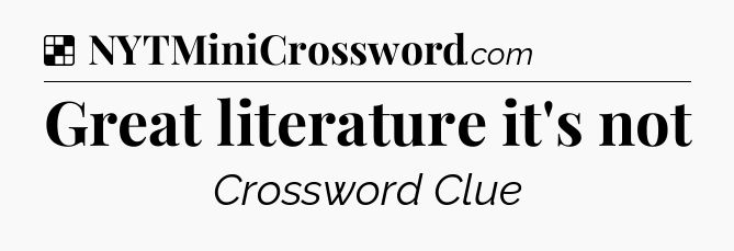 Solution: Great literature it's not - NYT Crossword