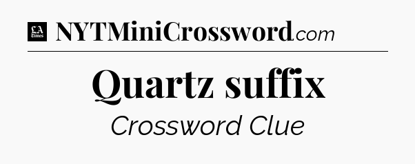 Quartz suffix - LA Times Crossword