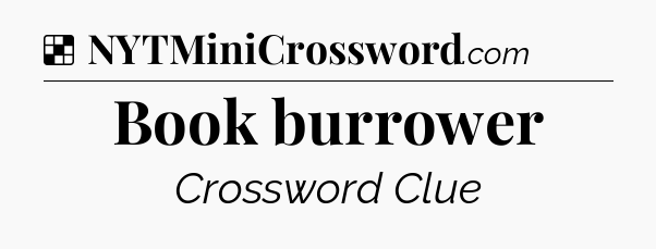 Solution: Book burrower - NYT Crossword