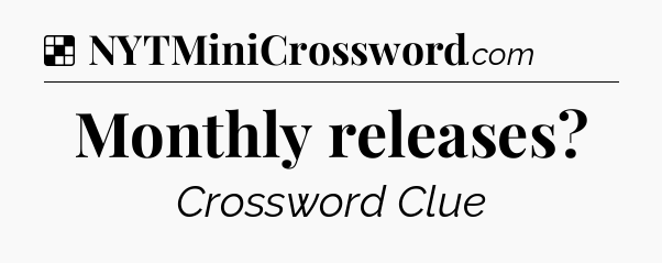 Solution: Monthly releases - NYT Crossword