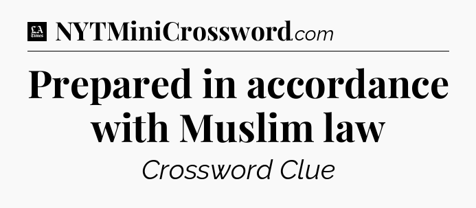 Prepared in accordance with Muslim law - LA Times Crossword