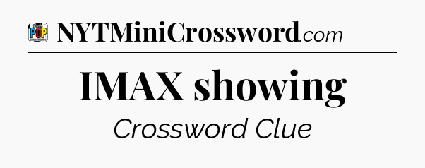 IMAX showing Crossword Clue