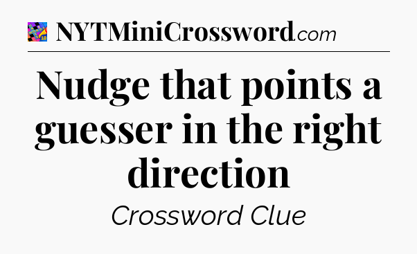Nudge that points a guesser in the right direction Crossword Clue