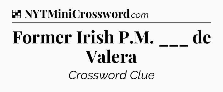 Solution: Former Irish P.M. ___ de Valera - NYT Crossword