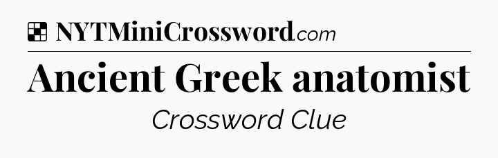 Solution: Ancient Greek anatomist - NYT Crossword