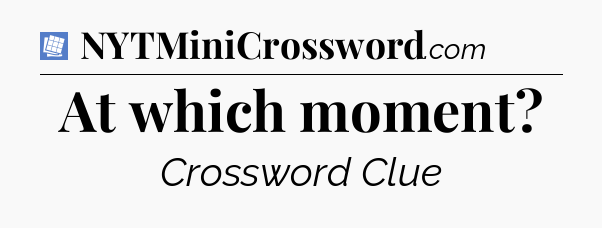 At which moment Puzzle Page Crossword Clue
