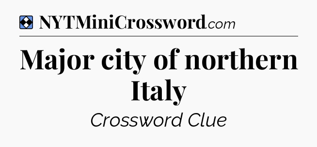 Solution: Major city of northern Italy - NYT Mini Crossword