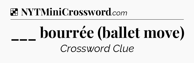Solution: ___ bourrée (ballet move) - NYT Crossword