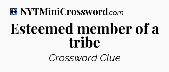 Solution: Esteemed member of a tribe - NYT Mini Crossword