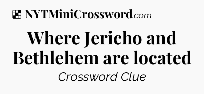 Solution: Where Jericho and Bethlehem are located - NYT Crossword