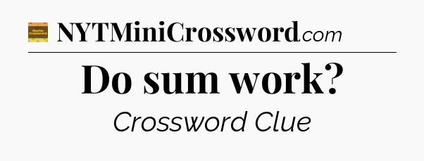 Do sum work - Eugene Sheffer Crossword