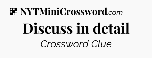 Solution: Discuss in detail - NYT Crossword