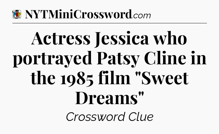 Actress Jessica who portrayed Patsy Cline in the 1985 film 