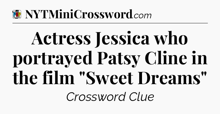 Actress Jessica who portrayed Patsy Cline in the film 