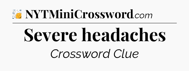 Severe headaches - 7 Little Words