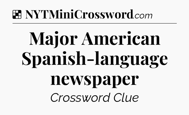 Solution: Major American Spanish-language newspaper - NYT Crossword