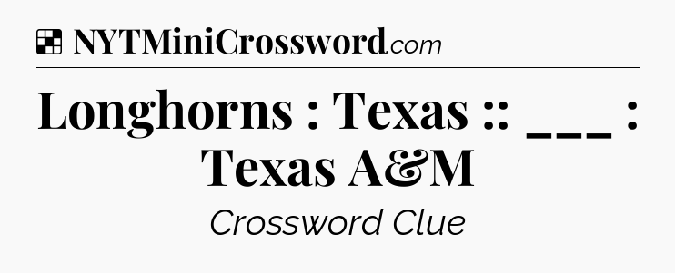 Solution: Longhorns : Texas :: ___ : Texas A&M - NYT Crossword