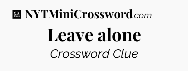 Leave alone - LA Times Crossword