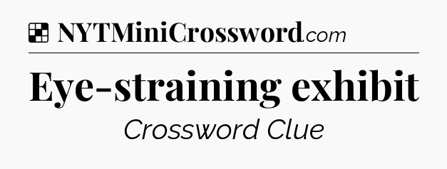 Solution: Eye-straining exhibit - NYT Crossword