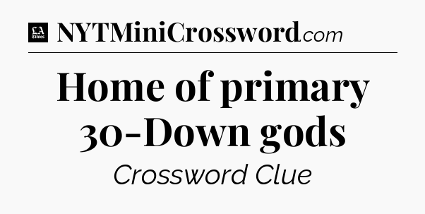 Home of primary 30-Down gods - LA Times Crossword