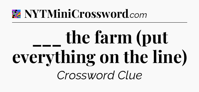 ___ the farm (put everything on the line) Crossword Clue