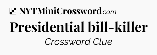 Solution: Presidential bill-killer - NYT Crossword
